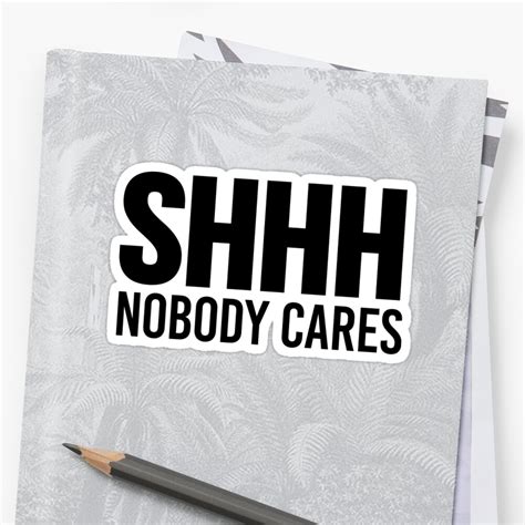 shhh nobody cares sticker by creativeangel redbubble