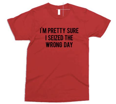 Im Pretty Sure I Seized The Wrong Day Funny Mom Shirt Etsy