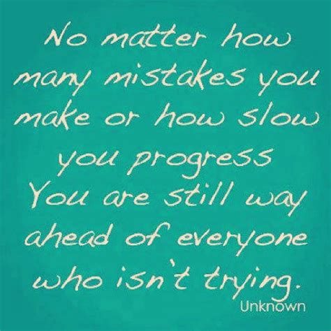 No Matter How Many Mistakes You Make Or How Slow You Progress You Are