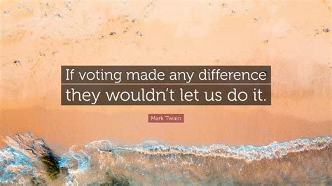 Mark Twain Quote If Voting Made Any Difference They