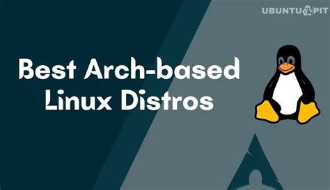 Top 10 Best Arch Based Linux Distros Available To Check Out Tech
