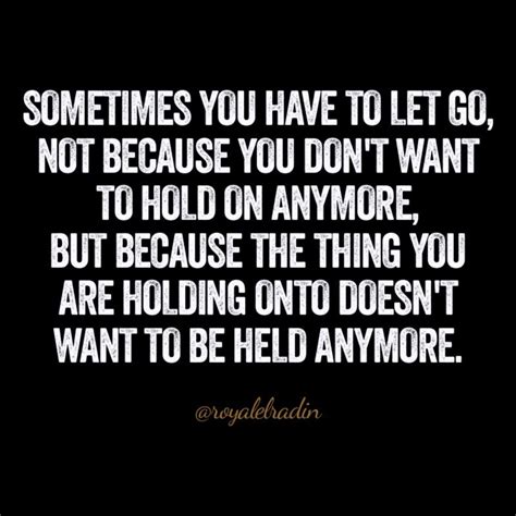 Sometimes You Have To Let Go Not Because You Dont Want To Hold On