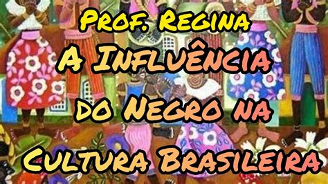 A Influência Do Negro Na Cultura Brasileira Youtube