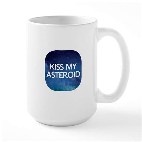 Kiss My Asteroid 15 Oz Ceramic Large Mug Kiss My Asteroid Mugs By