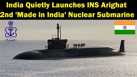 India Quietly Launches Ins Arighat 2nd Made In India Nuclear