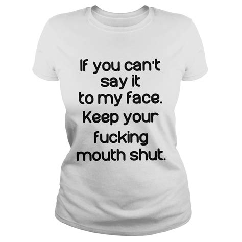 if you can t say it to my face keep your fucking mouth shut shirt trend tee shirts store