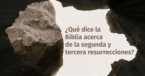 ¿qué Dice La Biblia Acerca De La Segunda Y Tercera Resurrecciones