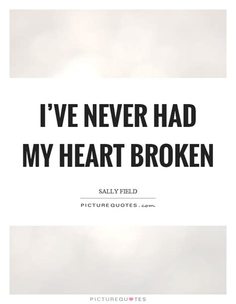 Ive Never Had My Heart Broken Picture Quotes