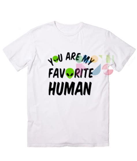 You Are My Favorite Human Custom T Shirt Design Ideas