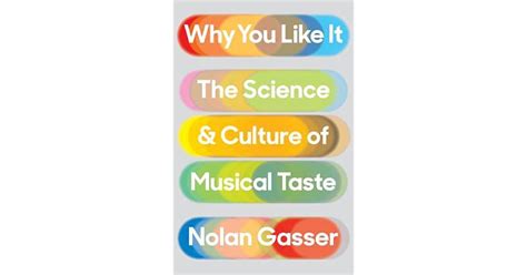 Why You Like It The Science And Culture Of Musical Taste By Nolan Gasser