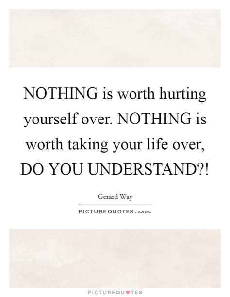Nothing Is Worth Hurting Yourself Over Nothing Is Worth Taking