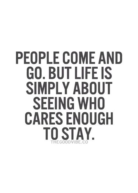 People Come And Go But Life Is Simply About Seeing Who Cares Enough To