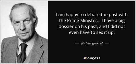 Michael Howard Quote I Am Happy To Debate The Past With The Prime