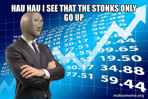 Hau Hau I See That The Stonks Only Go Up Stonks Only Go Up Make A Meme