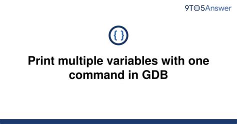 Solved Print Multiple Variables With One Command In Gdb 9to5answer
