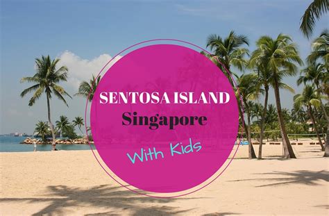 Ultimate Guide To Sentosa Island With Kids Mum On The Move