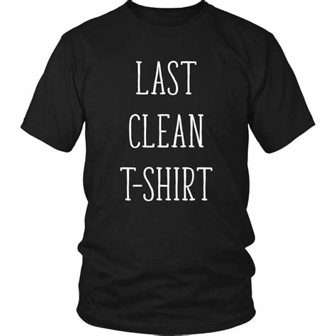 Funny T Shirt Last Clean T Shirt Teelime Unique T Shirts