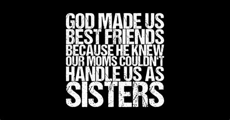 God Made Us Best Friends Because He Knew Our Moms Couldnt T Sticker Teepublic