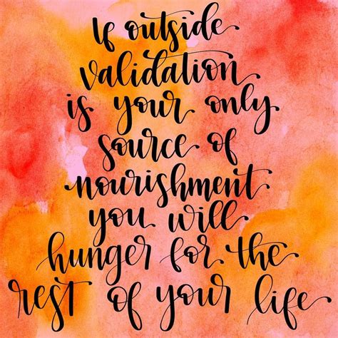 Just A Great Quote To Keep In Mind Because It Is So True The Only Person You Need Validation