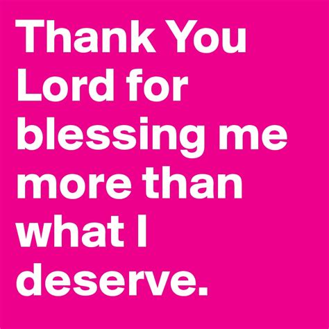 Thank You Lord For Blessing Me More Than What I Deserve Post By Kinmolina On Boldomatic
