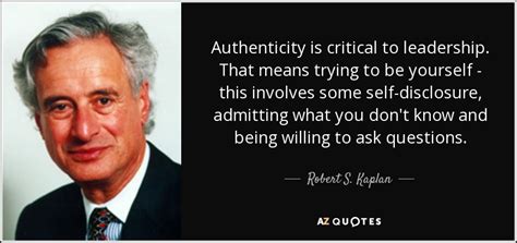 Robert S Kaplan Quote Authenticity Is Critical To Leadership That