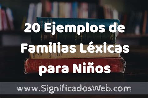 20 Ejemplos de Familias Léxicas para Niños Tipos Definición y Análisis