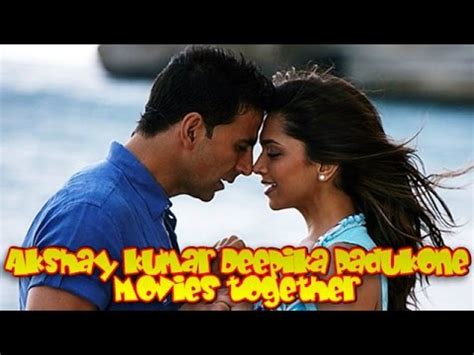 Akshay Kumar Deepika Padukone Movies Together Bollywood Films List YouTube