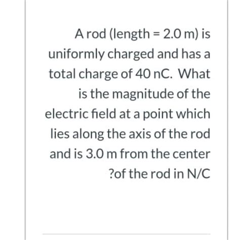 Solved A Rod Length M Is Uniformly Charged And Has A Chegg Com