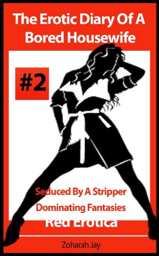 The Erotic Diary Of A Bored Housewife Seduced By A Stripper And Dominating Fantasies Erotica