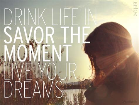 Drink Life In Savor The Moment Live Your Dreams Wordstoliveby