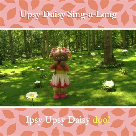 Upsy Daisy Sing A Long Ipsy Upsy Daisy Doo Upsy Daisy Loves To Blow Kisses Especially As