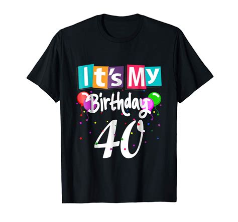 40th Birthday T T Shirt 40 Years Old It S My Birthday Tee Zelitnovelty