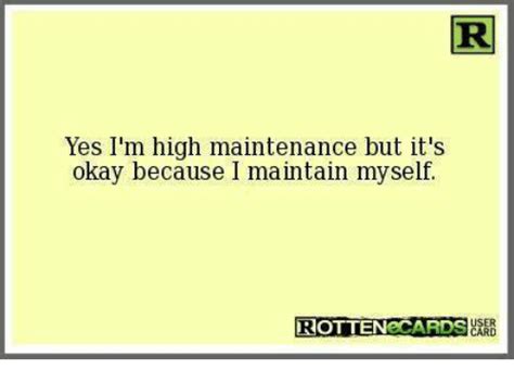 Yes Im High Maintenance But Its Okay Because I Maintain Myself Rotten