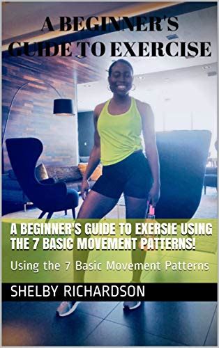 A Beginners Guide To Exercise Using The 7 Basic Movement Patterns