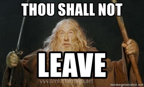 Thou Shall Not Leave You Shall Not Pass Meme Generator