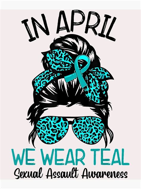 In April We Wear Teal Sexual Assault Awareness Messy Bun Poster For