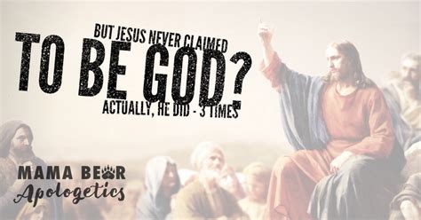 But Jesus Never Claimed To Be God Actually He Did—3 Times Mama Bear