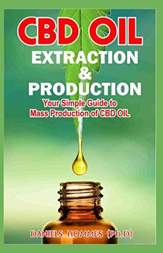 Cbd Oil Extraction And Production The Ultimate Guide On Cbd Oil