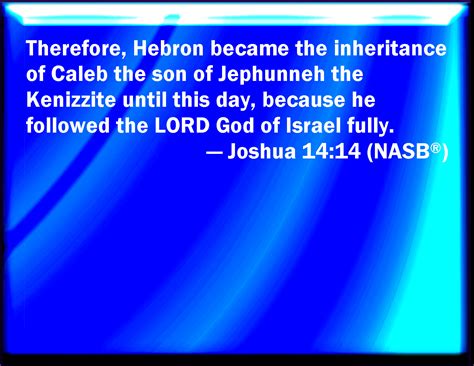 Joshua 1414 Hebron Therefore Became The Inheritance Of Caleb The Son