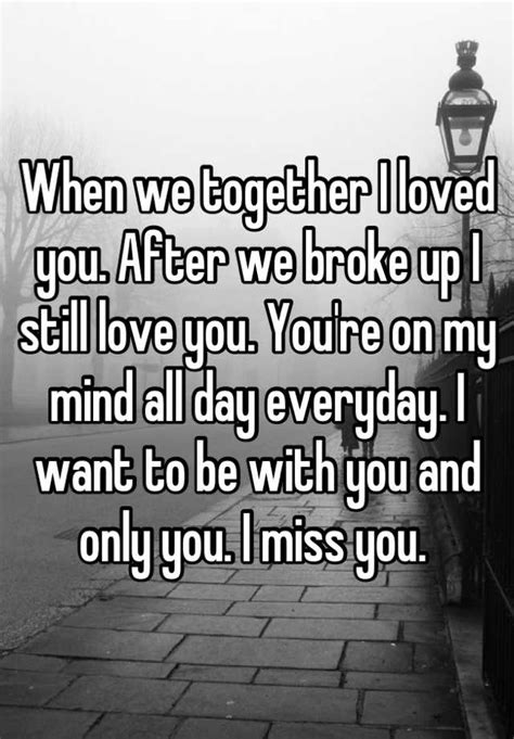 When We Together I Loved You After We Broke Up I Still Love You Youre On My Mind All Day