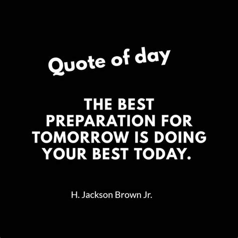 Quote Of Day The Best Preparation For Tomorrow Is Doing Your Best Today