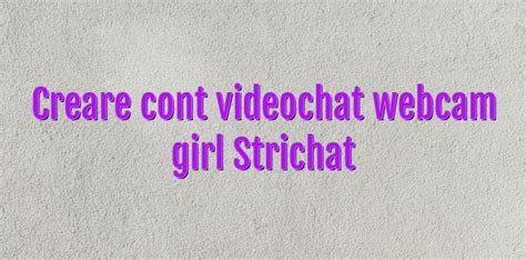 creare cont videochat webcam girl strichat videochatul ro comunitate videochat tutoriale