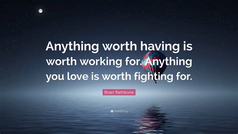 Brian Rathbone Quote Anything Worth Having Is Worth Working For