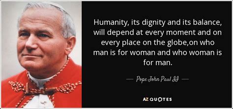 Pope John Paul Ii Quote Humanity Its Dignity And Its Balance Will