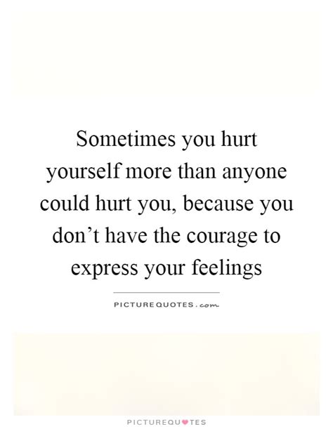 Sometimes You Hurt Yourself More Than Anyone Could Hurt You