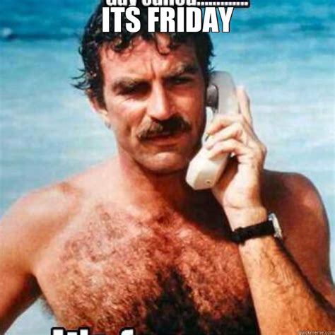 Check out these awesome it's friday meme that suits your emotions. ITS FRIDAY - magnum pi - quickmeme