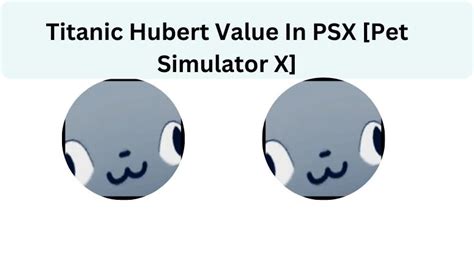 Titanic Hubert Value Updated Pet Simulator X
