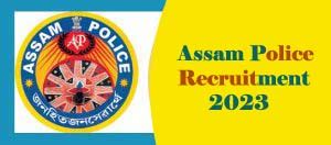 Assam Police Recruitment 2023 391 Latest Vacancy Constable SI
