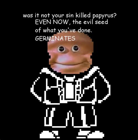 Was It Not Your Sin Killed Papyrus The Almighty Loaf Know Your Meme