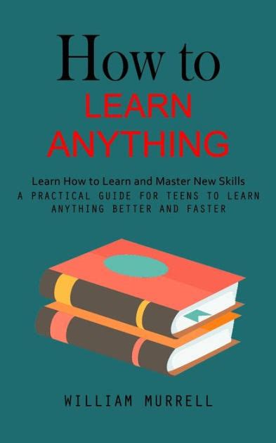 How To Learn Anything Learn How To Learn And Master New Skills A